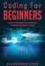 Coding for Beginners: Learn the Techniques and Strategies to become an Expert in Coding by Alexander Cane