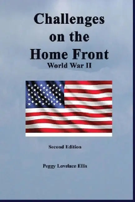 Challenges on the Home Front: World War II by Peggy Lovelace Ellis