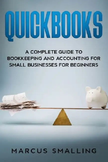 Quickbooks: A Complete Guide to Bookkeeping and Accounting for Small Businesses for Beginners by Marcus Smalling