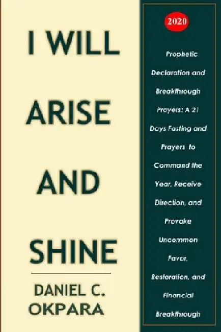 Prophetic Declaration and Breakthrough Prayers For 2020: I Will Arise and Shine by Daniel C. Okpara
