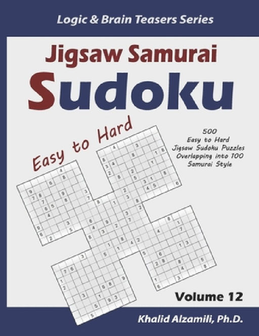 Jigsaw Samurai Sudoku: 500 Easy to Hard Jigsaw Sudoku Puzzles Overlapping into 100 Samurai Style by Khalid Alzamili