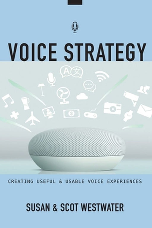 Voice Strategy: Creating Useful & Usable Voice Experiences by Westwater, Scot