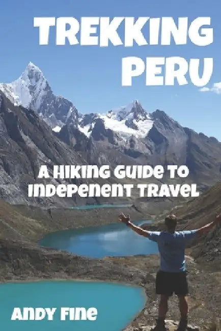 Trekking Peru: A Hiking Guide to Independent Travel by Andy Fine