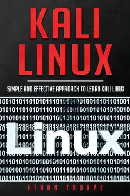 Kali Linux: Simple and Effective Approach to Learn Kali Linux by Ethan Thorpe