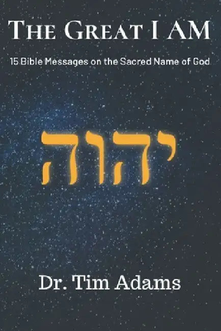 The Great I AM: Bible Messages on the Sacred Name of God by Tim Adams
