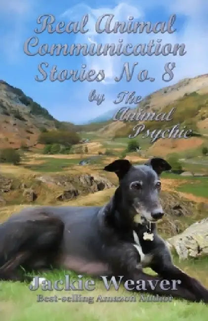 Real Stories of Animal Communication No.8: by The Animal Psychic by Jackie Weaver