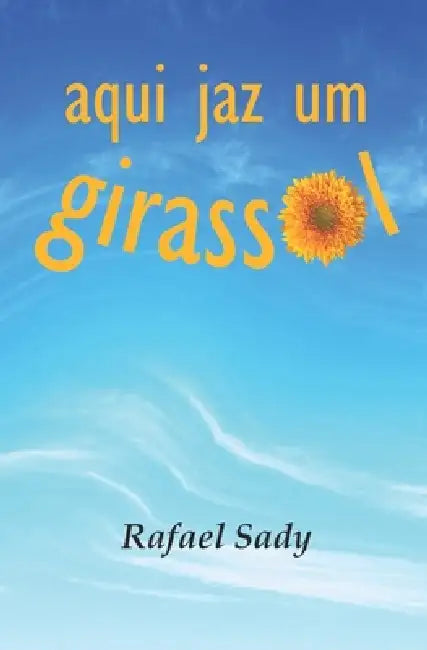 Aqui jaz um girassol by Rafael Sady