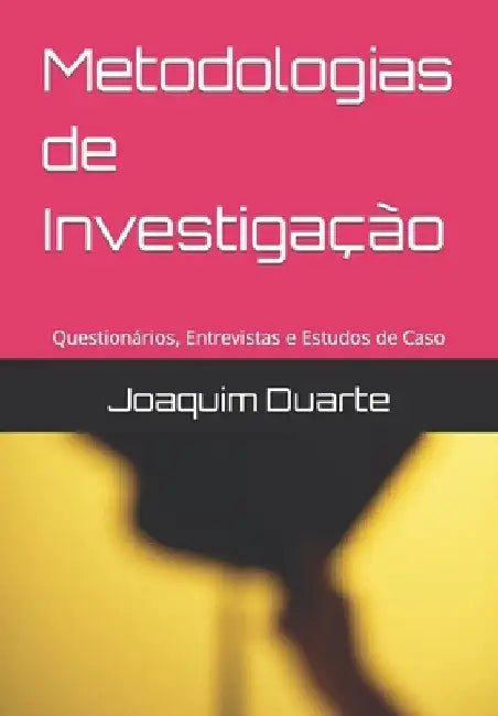Metodologias de Investigação: Questionários, Entrevistas e Estudos de Caso by Duarte, Joaquim Alberto Marques