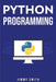Python Programming: The Ultimate Beginner's Guide to Programming with Python by Jimmy Smith