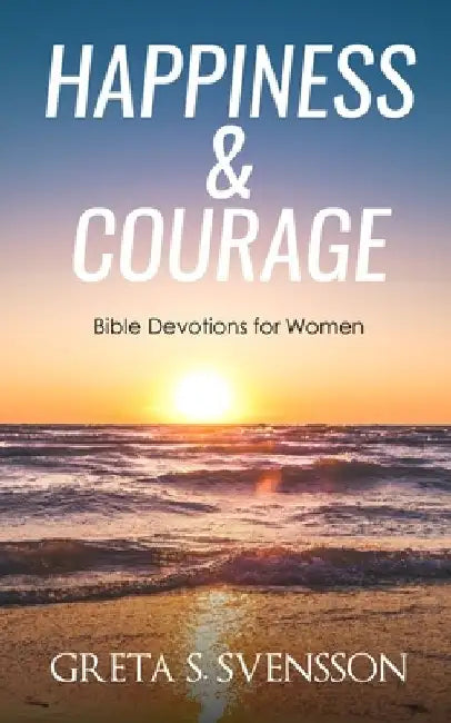 Happiness & Courage: Bible Devotions for Women by Greta S. Svensson