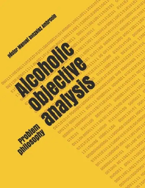 Alcoholic objective analysis: Problem philosophy by Héctor Manuel Gonzalez Ambrocio