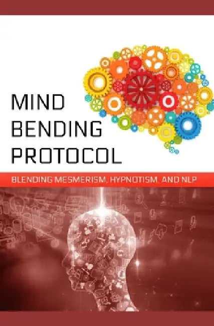 Mind-Bending Protocol: Blending Mesmerism, Hypnotism, and NLP by Zainurrahman