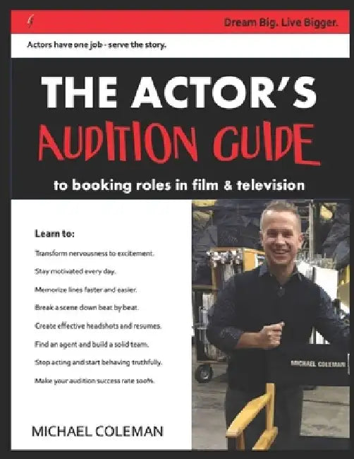The Actor's Audition Guide: Actors have one job - serve the story. by Michael Robert Coleman