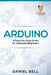 Arduino: A Step-by-Step Guide for Absolute Beginners by Daniel Bell