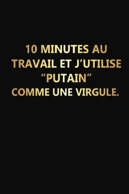 10 Minutes Au Travail Et J'utilise "Putain" Comme Une Virgule: Cadeau Rigolo Pas Cher by Rose Noire Publication