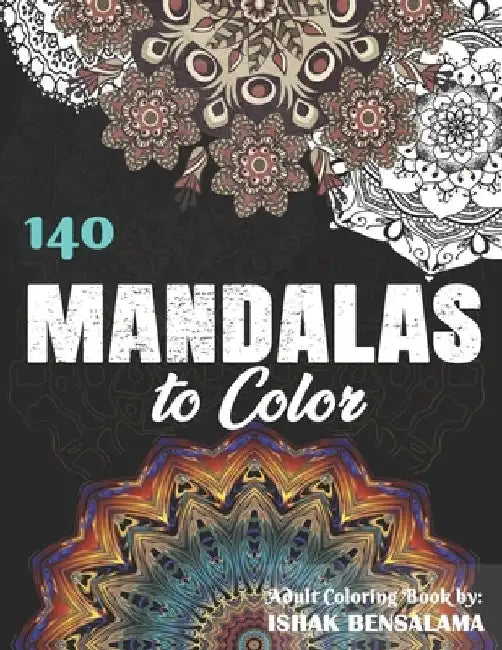 140 Mandalas Coloring Book For Adults: Featuring Beautiful Mandalas Designed to Soothe the Soul by Ishak Bensalama