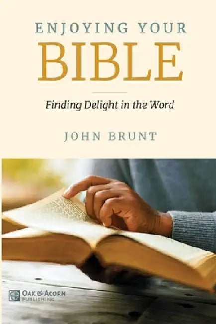 Enjoying Your Bible: Finding Delight in the Word by John Brunt