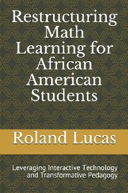 Restructuring Math Learning for African American Students by Roland Clarence, Jr. Lucas