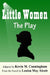 Little Women: The Play: A Faithful Adaptation of Louisa May Alcott's Novel for the Theater by Louisa May Alcott
