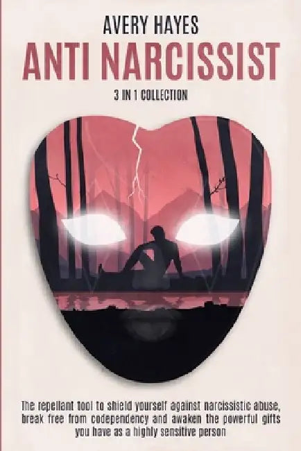 ANTI NARCISSIST (3 in 1 Collection): The Repellant Tool to Shield Yourself Against Narcissistic Abuse, Break Free from Codependency and Awaken the Pow by Avery Hayes
