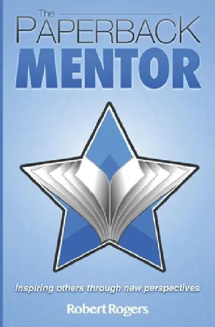 The Paperback Mentor: Inspiring others through new perspectives by Robert Rogers