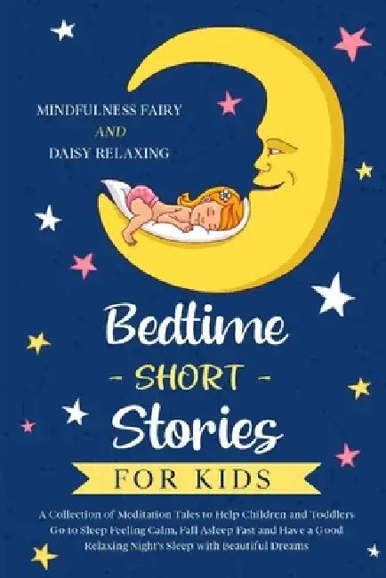 Bedtime Short Stories for Kids: A Collection of Meditation Tales to Help Children and Toddlers Go to Sleep Feeling Calm, Fall Asleep Fast and Have a G by Daisy Relaxing
