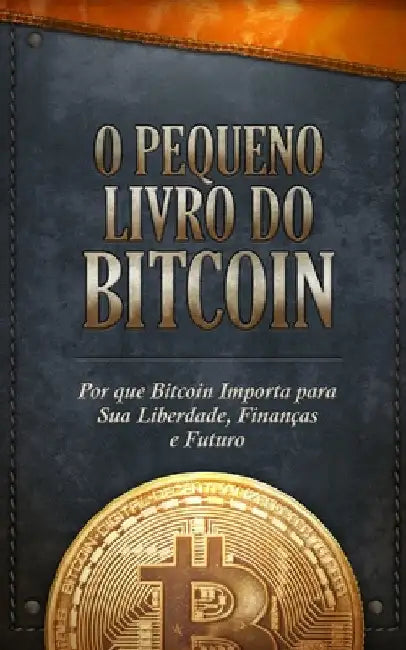 O Pequeno Livro do Bitcoin: Por que Bitcoin Importa para Sua Liberdade, Finanças e Futuro by Ajiboye, Timi