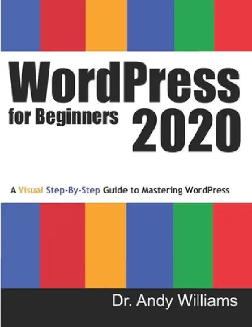WordPress for Beginners 2020: A Visual Step-by-Step Guide to Mastering WordPress by Andy Williams