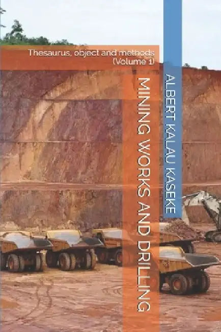 Mining Works and Drilling: Thesaurus, object and methods (Volume 1) by Tshinguli