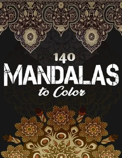 140 Mandalas To Color: Stress Relieving Designs Animals, Mandalas, Flowers, Paisley Patterns And So Much More by Ishak Bensalama