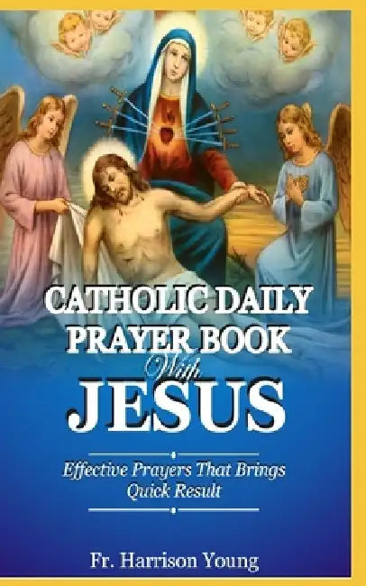 Catholic Daily Prayer book With Jesus: Effective Prayers that Brings Quick Result. by Harrison Young
