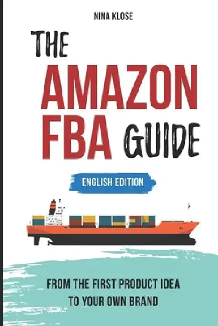 The Amazon FBA Guide: from the first product idea to your own brand by Nina Klose