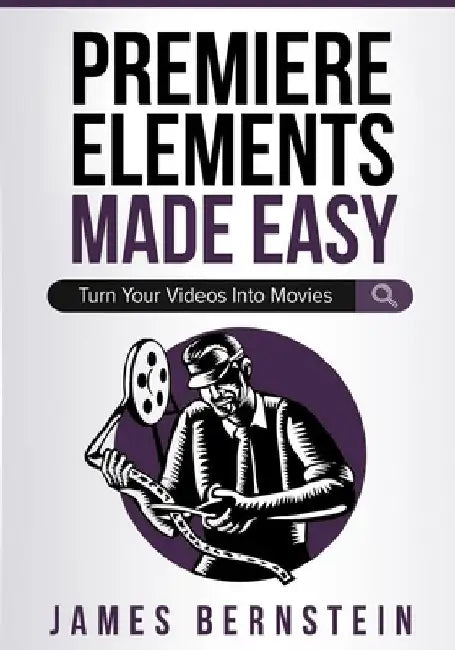 Premiere Elements Made Easy: Turn Your Videos Into Movies by James Bernstein
