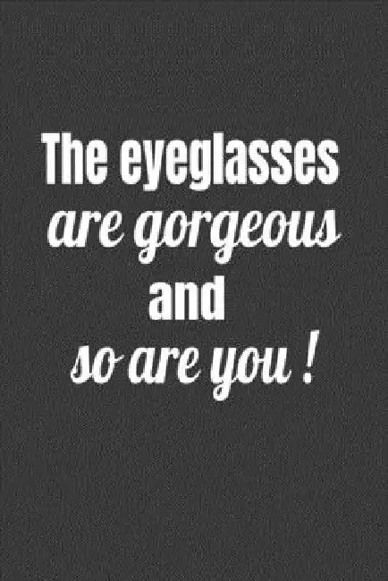 The Eyeglasses Are Gorgeous And So Are You! by Deronia Journals
