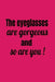 The Eyeglasses Are Gorgeous And So Are You! by Deronia Journals