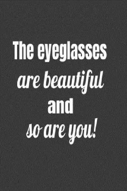 The Eyeglasses Are Beautiful And So Are You ! by Deronia Journals