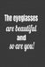 The Eyeglasses Are Beautiful And So Are You ! by Deronia Journals
