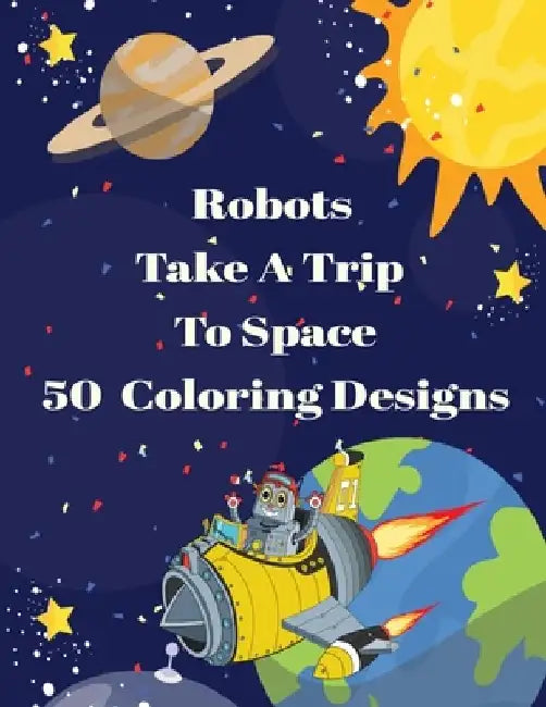 Robots Take A Trip To Space 50 Coloring Designs by Curly Pug Tails Press