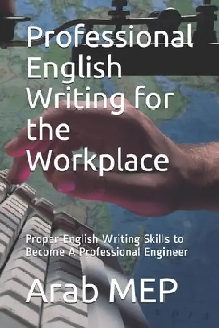 Professional English Writing for the Workplace: Proper English Writing Skills to Become A Professional Engineer by Arab Mep