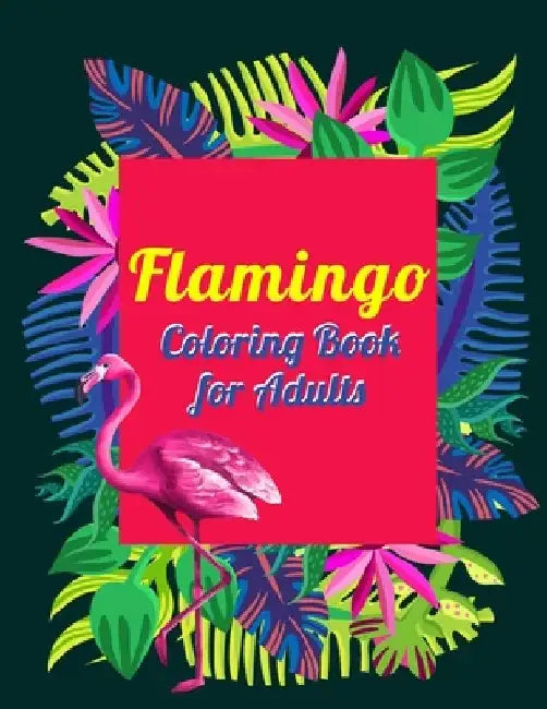 Flamingo Coloring Book for Adults: Best Adult Coloring Book with Fun, Easy, flower pattern and Relaxing Coloring Pages by Coloring Book Press