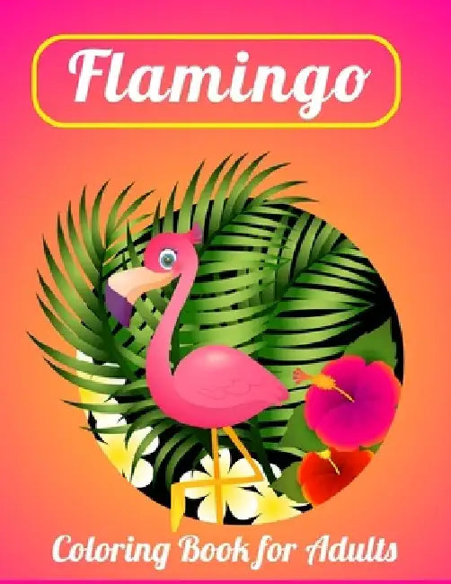 Flamingo Coloring Book for Adults: Best Adult Coloring Book with Fun, Easy, flower pattern and Relaxing Coloring Pages by Coloring Book Press