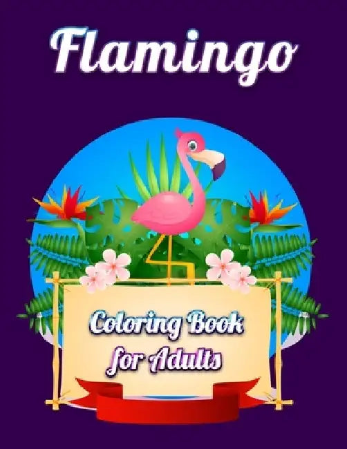 Flamingo Coloring Book for Adults: Best Adult Coloring Book with Fun, Easy, flower pattern and Relaxing Coloring Pages by Coloring Book Press
