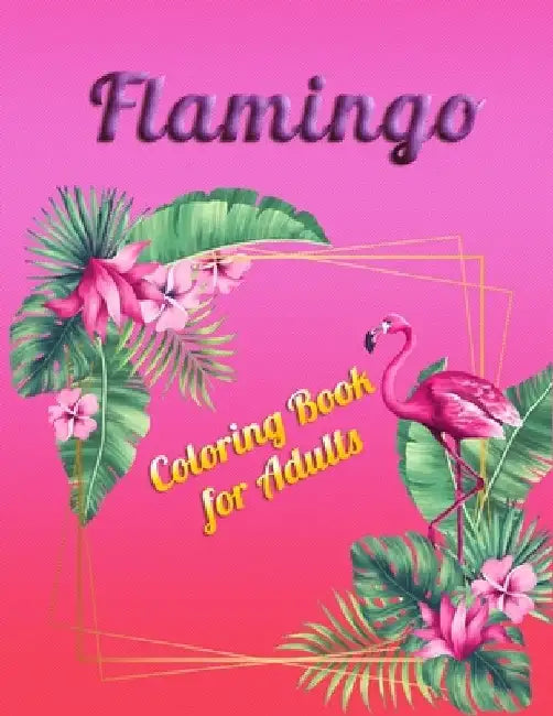 Flamingo Coloring Book for Adults: Best Adult Coloring Book with Fun, Easy, flower pattern and Relaxing Coloring Pages by Coloring Book Press