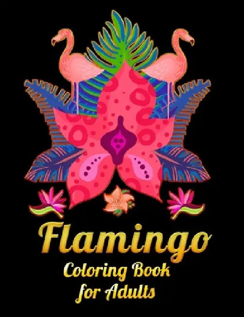 Flamingo Coloring Book for Adults: Best Adult Coloring Book with Fun, Easy, flower pattern and Relaxing Coloring Pages by Coloring Book Press