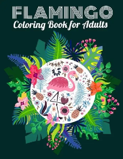 Flamingo Coloring Book for Adults: Best Adult Coloring Book with Fun, Easy, flower pattern and Relaxing Coloring Pages by Coloring Book Press