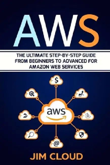 Aws: The Ultimate Step-by-Step Guide From Beginners to Advanced for Amazon Web Services by Jim Cloud