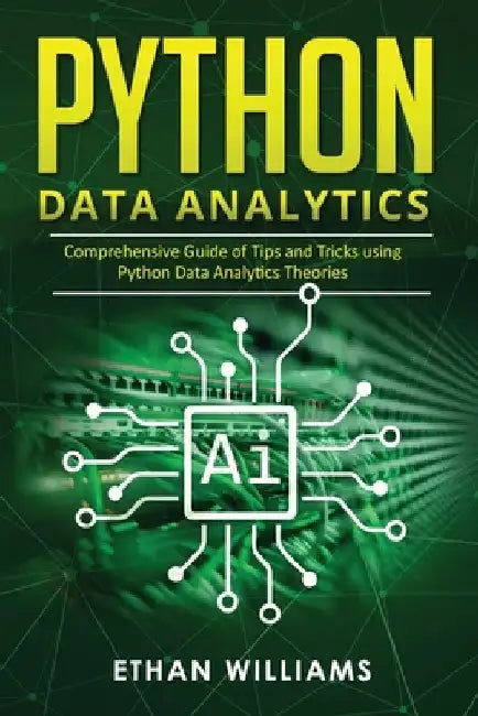 Python Data Analytics: Comprehensive Guide of Tips and Tricks using Python Data Analytics Theories by Ethan Williams