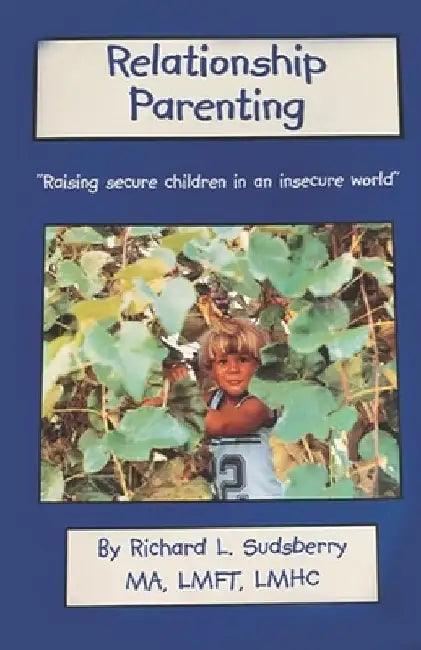 Relationship Parenting: "Raising Secure Children in an Insecure World" by Richard L. Sudsberry Ma