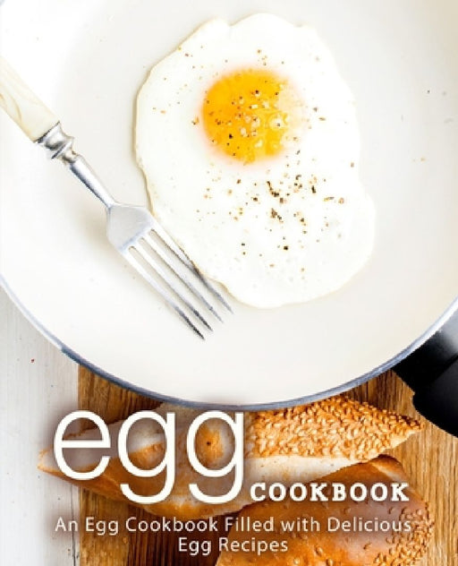 Egg Cookbook: An Egg Cookbook Filled with Delicious Egg Recipes (2nd Edition) by Booksumo Press