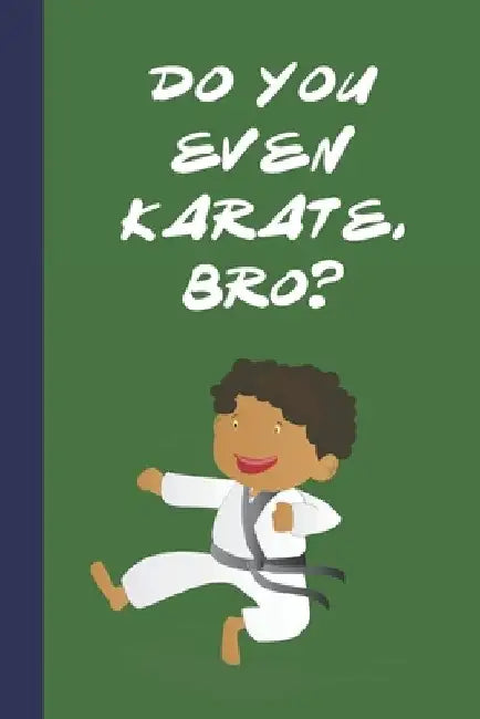 Do You Even Karate, Bro?: Great Fun Gift For Martial Arts Lovers, Members, Coaches, Sparring Partners by Sporty Uncle Press
